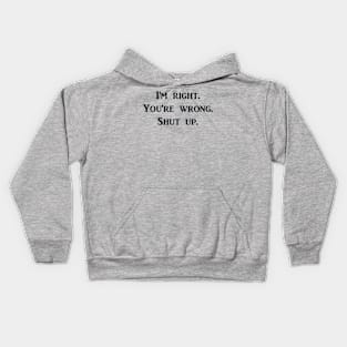 I'm Right. You're Wrong. Shut Up. Kids Hoodie